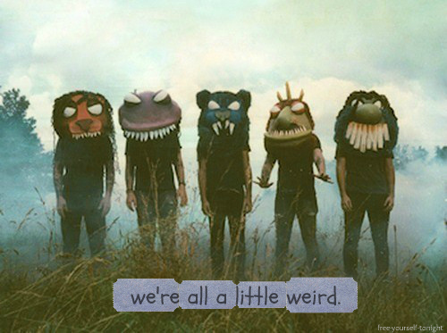 We're All A Little Weird